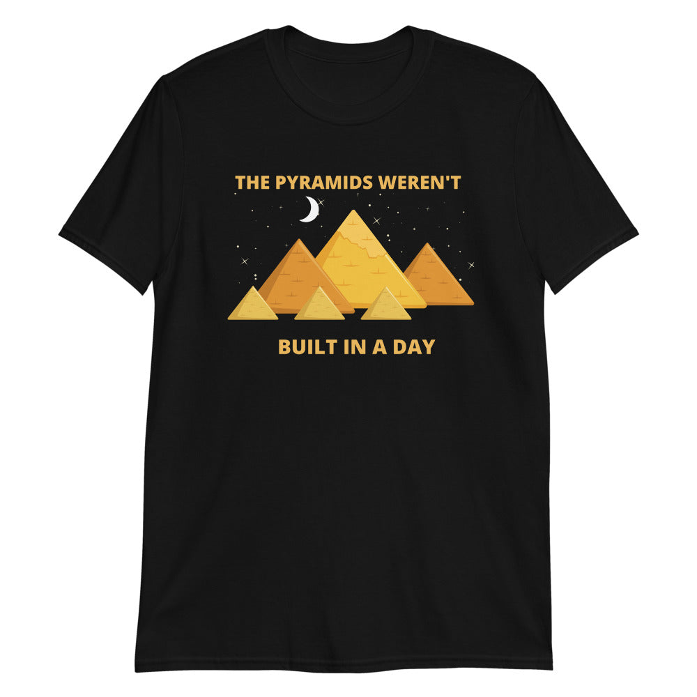 Pyramids Weren't Built In a Day Unisex T-Shirt