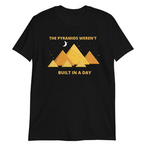 Pyramids Weren't Built In a Day Unisex T-Shirt