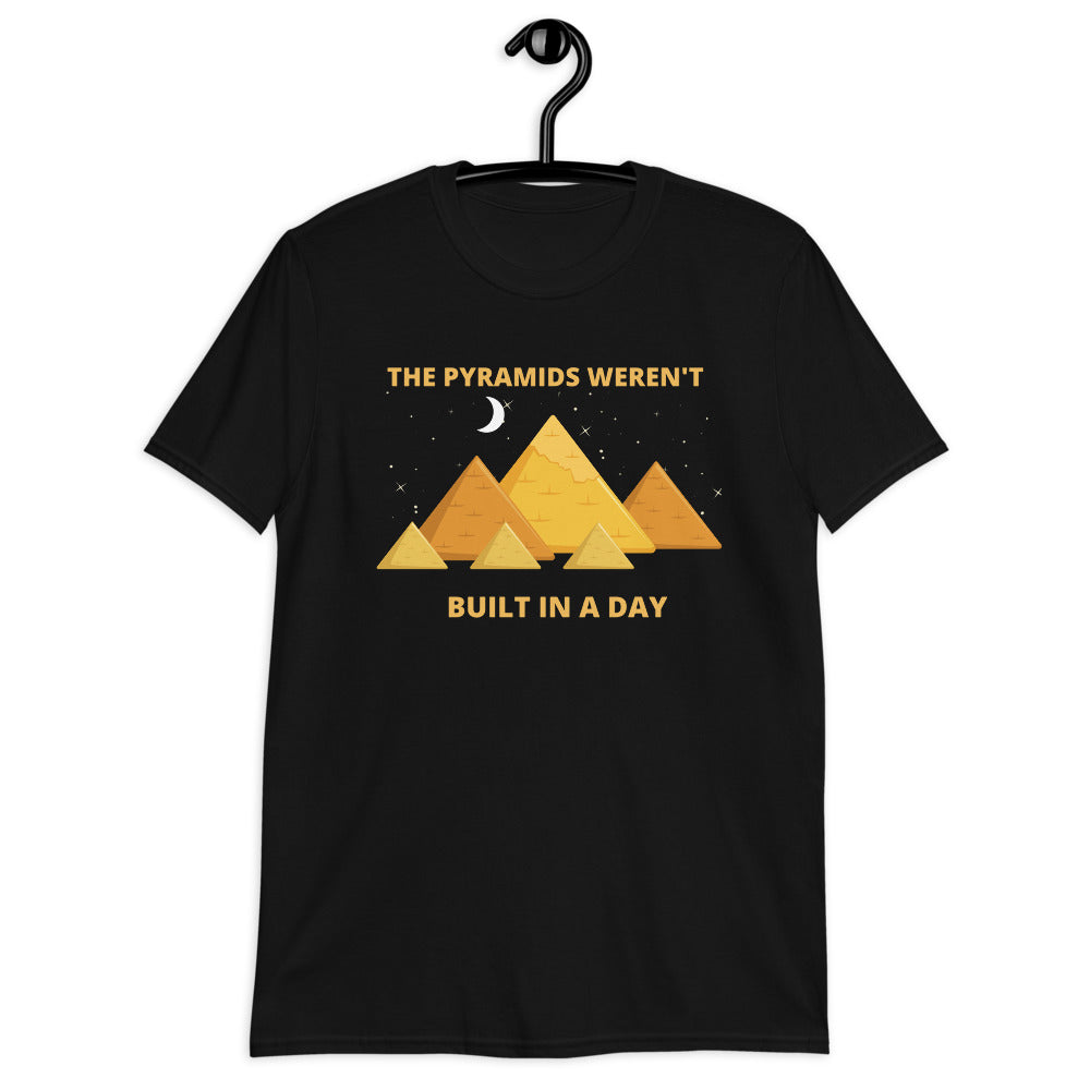 Pyramids Weren't Built In a Day Unisex T-Shirt