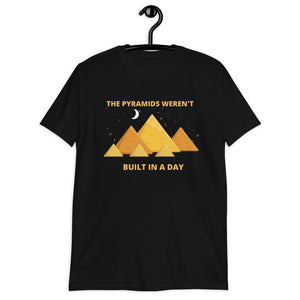 Pyramids Weren't Built In a Day Unisex T-Shirt